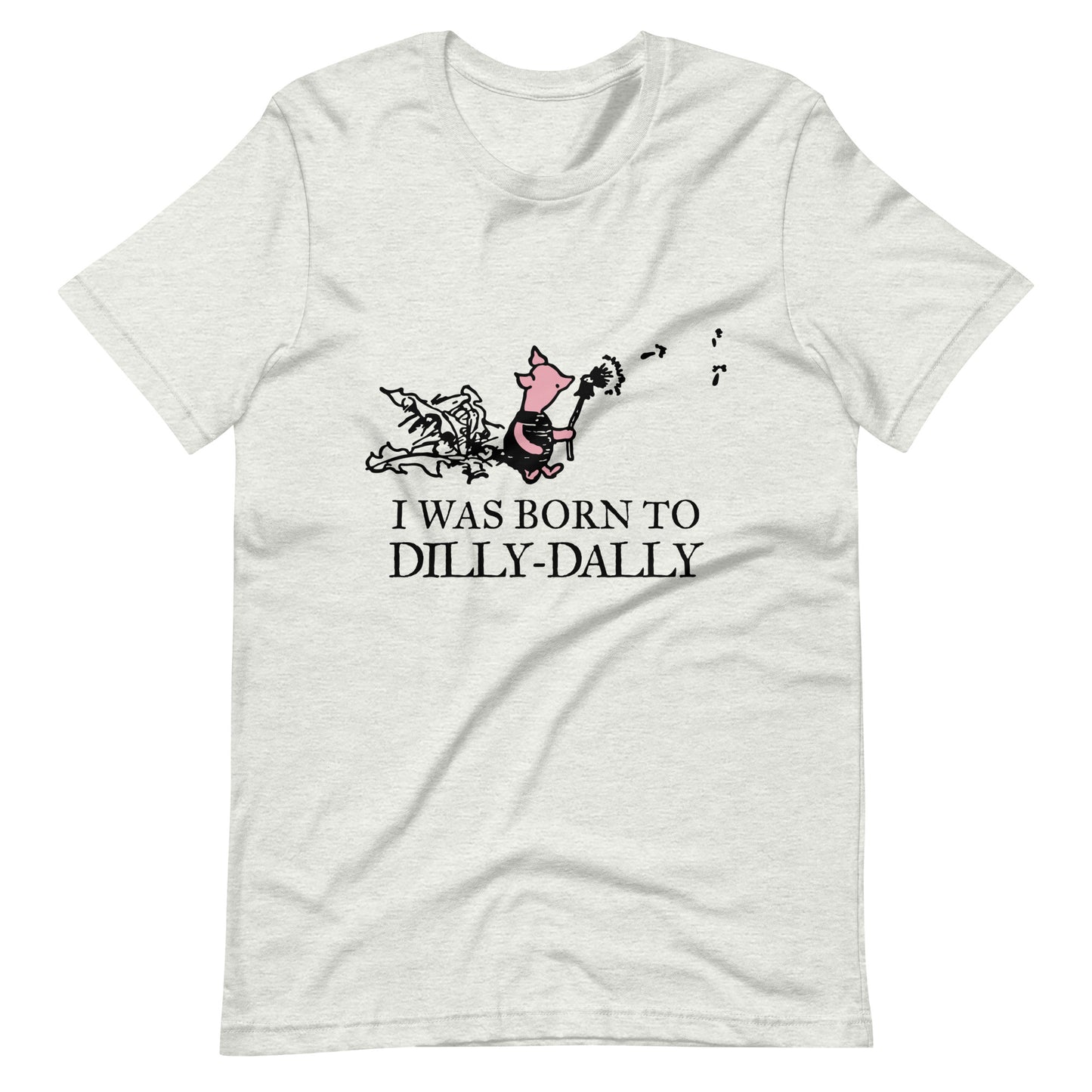 women's t-shirt featuring Piglet blowing dandelion seeds with text: I Was Born To Dilly-Dally; graphic tee; Winnie the Pooh apparel; funny tshirt; online tshirt store; bella canvas 3001 ash