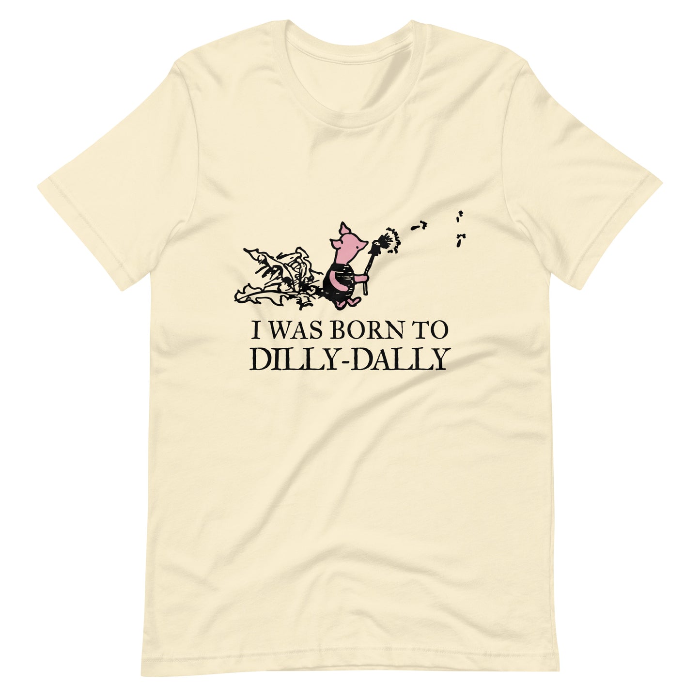 women's t-shirt featuring Piglet blowing dandelion seeds with text: I Was Born To Dilly-Dally; graphic tee; Winnie the Pooh apparel; funny tshirt; online tshirt store; bella canvas 3001 natural