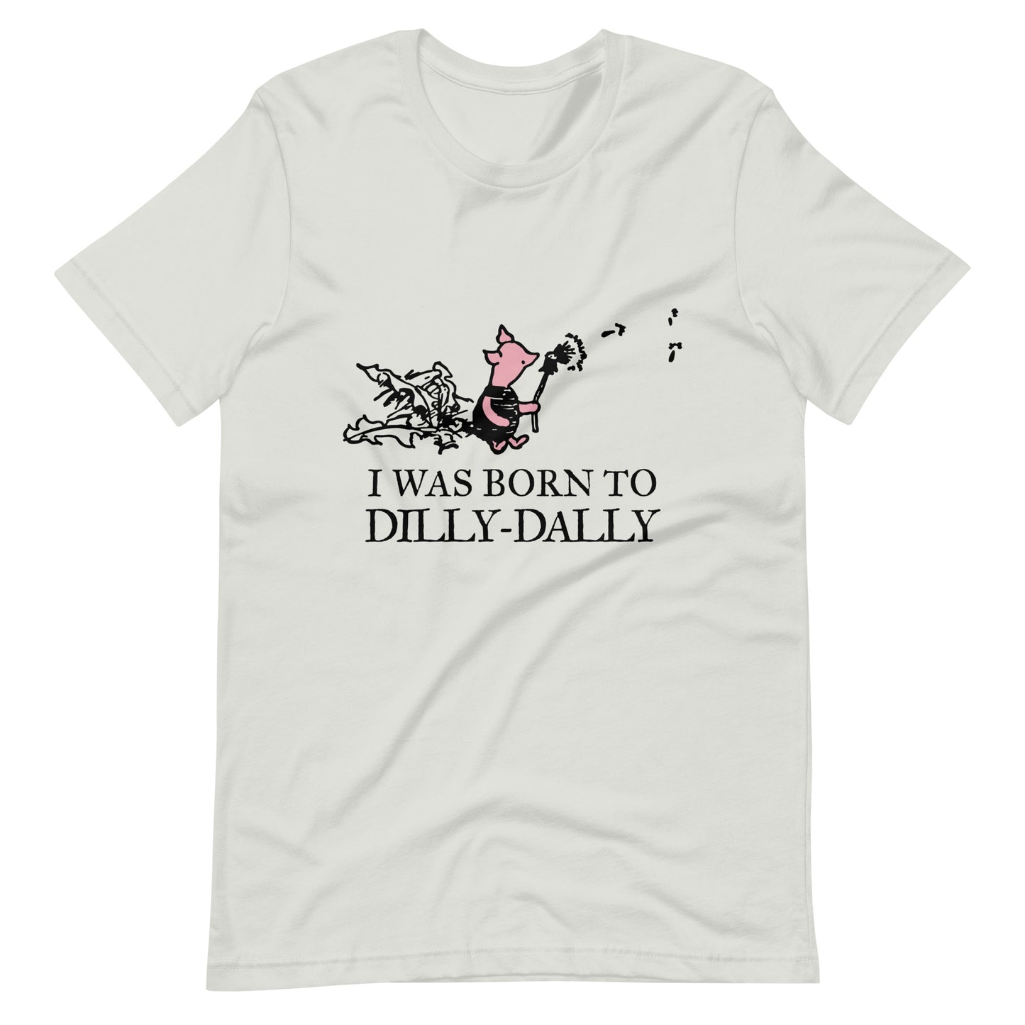 women's t-shirt featuring Piglet blowing dandelion seeds with text: I Was Born To Dilly-Dally; graphic tee; Winnie the Pooh apparel; funny tshirt; online tshirt store; bella canvas 3001 silver