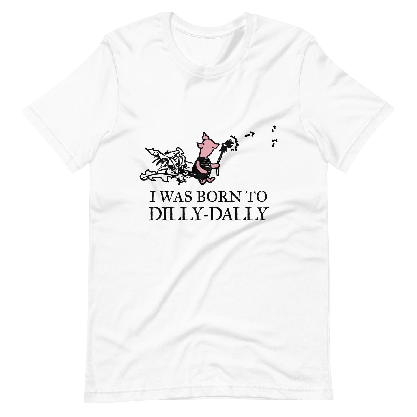 women's t-shirt featuring Piglet blowing dandelion seeds with text: I Was Born To Dilly-Dally; graphic tee; Winnie the Pooh apparel; funny tshirt; online tshirt store; bella canvas 3001 white